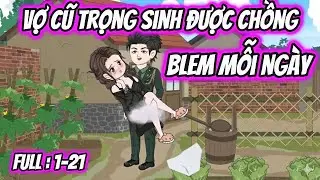 Vợ Cũ Trọng Sinh Được Chồng Blem Mỗi Ngày | banhbao vietsub | Full : 1-21