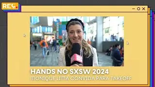 Hands no South By Southwest (SXSW) 2024 - Monique lima (MIMO) convida para o TakeOff