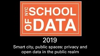 NYC SCHOOL OF DATA 2019 -  Smart city, public spaces: privacy and open data in the public realm