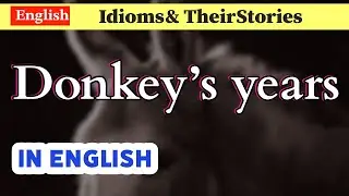 Donkey's years - Idiom and it's Story - Easy English Explanation