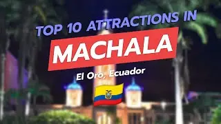 Top 10 Attractions in Machala, Ecuador 🌍✨