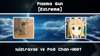 luiztravas vs PoG Chan // Memme - Plasma Gun (emu1337) [Extreme] +HDDT