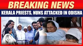 Mob Attacks Kerala Priests & Nuns in Odisha | Right-Wing Group Accused of Assault Over 'Conversions'