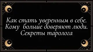 Как стать уверенным в себе. Кому  больше доверяют люди. Секреты таролога