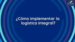 &iquest;C&oacute;mo implementar la log&iacute;stica integral?
