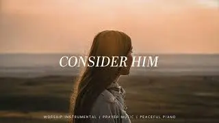 Consider Him (feat. Abbie Gamboa) - UPPERROOM | Instrumental Worship | Soaking Music