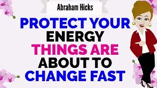 PROTECT YOUR ENERGY THINGS ARE ABOUT TO CHANGE FAST!🙏Abraham Hicks 2026