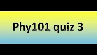 Phy101 quiz 3 Solution 2022