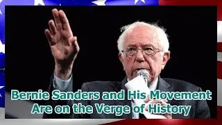 Bernie Sanders and His Movement Are on the Verge of History