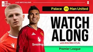 CRYSTAL PALACE VS MANCHESTER UNITED | Live Watch Along With Min Min Htun