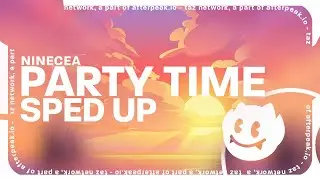 Ninecea - Party Time (Sped Up) [Lyrics]