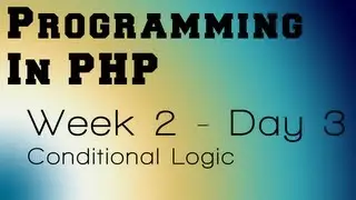 Programming in PHP - Week 2 - Day 3 - Conditional Logic