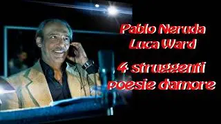 Pablo Neruda - Luca Ward - 4 di...versi modi di amare in versi