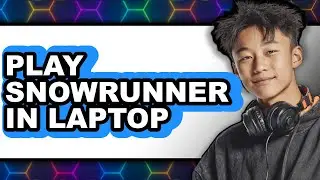 How to Play SnowRunner on Laptop in 2025 - Full Guide