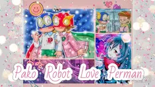 PERMAN FANMADE STORY💝Pako Robot Love Perman [[part--4]]💝parman💖pako