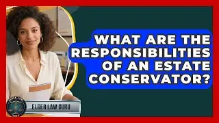 What Are The Responsibilities Of An Estate Conservator? - Elder Law Guru