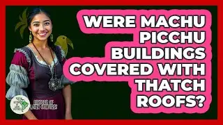 Were Machu Picchu Buildings Covered With Thatch Roofs?