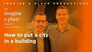 How to put a city in a building - The Imagine a Place Podcast with Adam Stover of Populous.