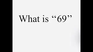 What is &ldquo; 69 &ldquo;