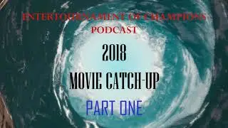 EoC Podcast | Ep. 52: 2018 Movie Catch-Up, Part 1