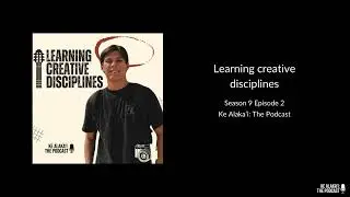 Ke Alaka'i: The Podcast S9 E02 Learning creative disciplines