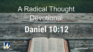 A Radical Thought Devotional for December 2, 2025 &ndash; Daniel 10:12 &ndash; Episode 013