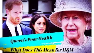 Queen's Ill Health/What Does This Mean for Harry & Meghan