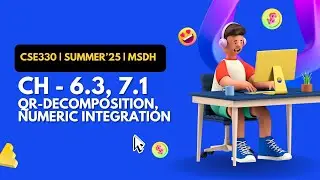 CSE330 Online Class [22nd Aug 2025] CH-6.3, 7.1 [QR-Decomposition, Numerical Integration] MSDH