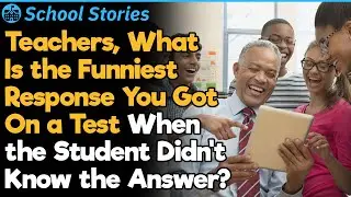 Teachers, What's the Funniest Wrong Answer From a Test? | School Stories #34
