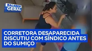 Vídeos mostram corretora desaparecida discutindo com síndico antes de sumir