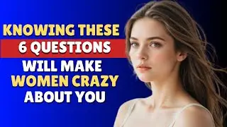 6 QUESTIONS That Will Make a Woman CRAZY About You || Seneca's Way