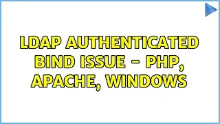 LDAP Authenticated Bind Issue - PHP, Apache, Windows (2 Solutions!!)
