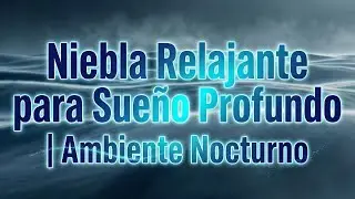 Niebla Relajante para Sueño Profundo | Ambiente Nocturno