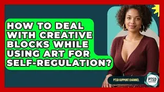 How To Deal With Creative Blocks While Using Art For Self-regulation? - PTSD Support Channel