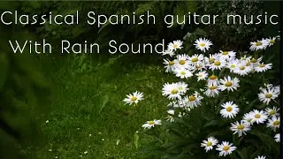 classical spanish guitar music with rain sound,meditation music, calming music