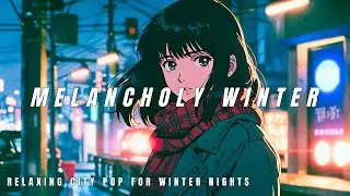 Melancholy Winter – Relaxing City Pop for Winter Nights