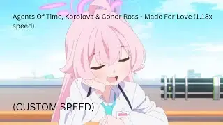 Agents Of Time, Korolova & Conor Ross - Made For Love (1.18x speed)