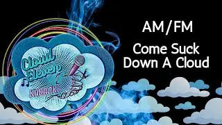 AM/FM - Come Suck Down A Cloud - karaoke - instrumental