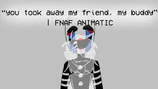 “you took away my friend, my buddy.” | FNAF animatic