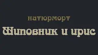 Michael Shelukhin. Wild rose and iris. Михаил Шелухин. Шиповник и ирис