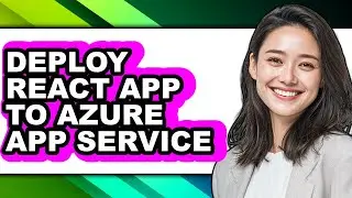 How to Deploy React App to Azure App Service - Full Guide