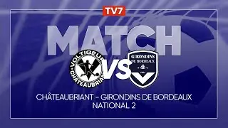 Match : Châteaubriant / Girondins de Bordeaux | 3ème journée du championnat de N2 - Groupe A - TV7