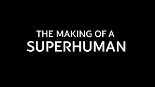 THE MAKING OF A SUPERHUMAN.