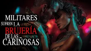 UN DÍA CON LAS CARIÑOSAS | MILITARES QUE PERDIERON LA BATALLA POR BRUJERÍA - Relatos de Horror