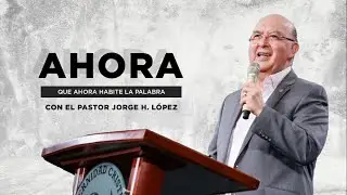 Tema: Que ahora habite la palabra, con el Pastor Jorge H. L&oacute;pez