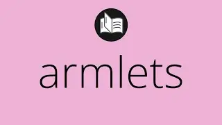 What ARMLETS means &bull; Meaning of ARMLETS &bull; armlets MEANING &bull; armlets DEFINITION