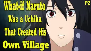 What if Naruto was a Uchiha That Created His own Village? Part 2