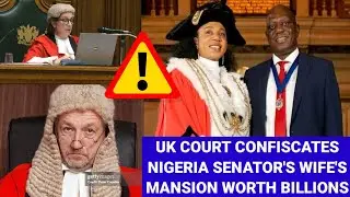 Wife Of Nigerian Senator's Property Worth Millions Of &pound; Seized By UK Court 🇬🇧