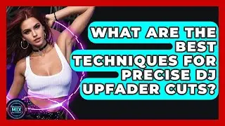 What Are The Best Techniques For Precise DJ Upfader Cuts? - Electronic Mix Masters