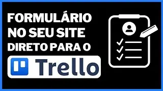 Enviando Formulários personalizados Direto Do Site Direto Para Suas Listas Automaticamente No Trello